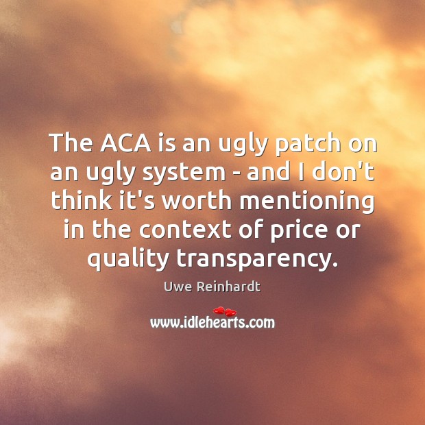 The ACA is an ugly patch on an ugly system – and Uwe Reinhardt Picture Quote