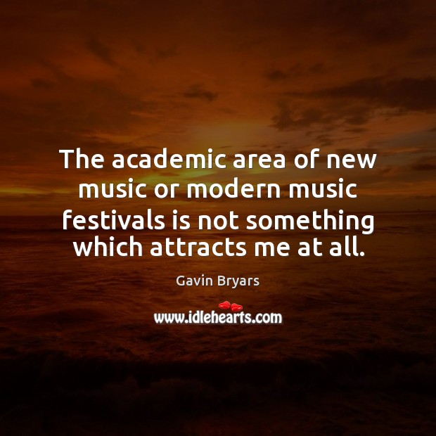 The academic area of new music or modern music festivals is not Gavin Bryars Picture Quote