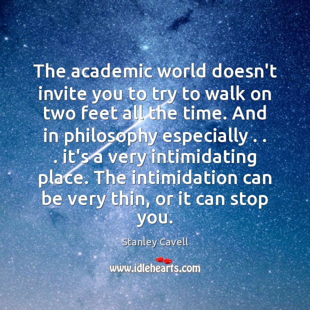 The academic world doesn’t invite you to try to walk on two Stanley Cavell Picture Quote