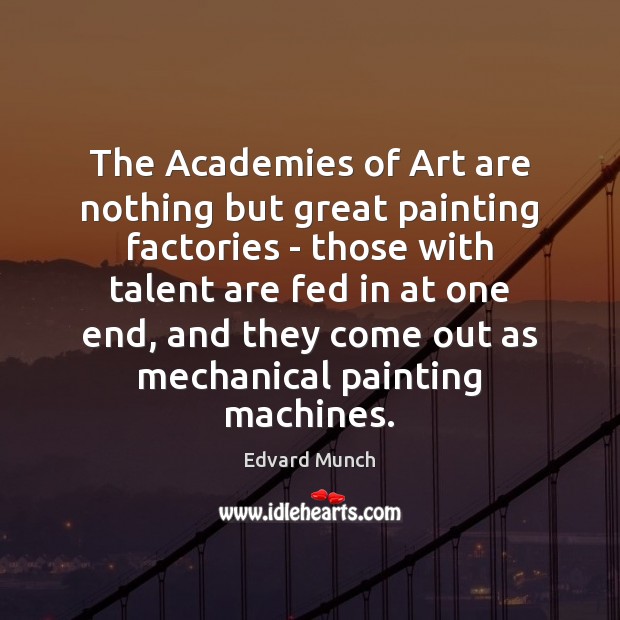 The Academies of Art are nothing but great painting factories – those Edvard Munch Picture Quote