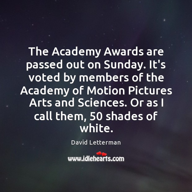 The Academy Awards are passed out on Sunday. It’s voted by members David Letterman Picture Quote