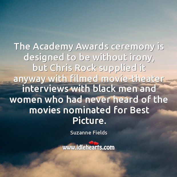 The academy awards ceremony is designed to be without irony, but chris rock Suzanne Fields Picture Quote