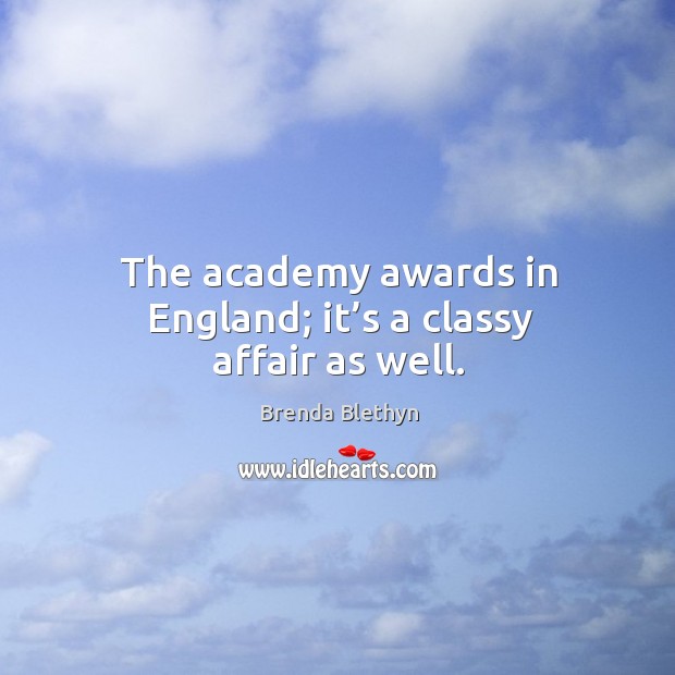 The academy awards in england; it’s a classy affair as well. Brenda Blethyn Picture Quote