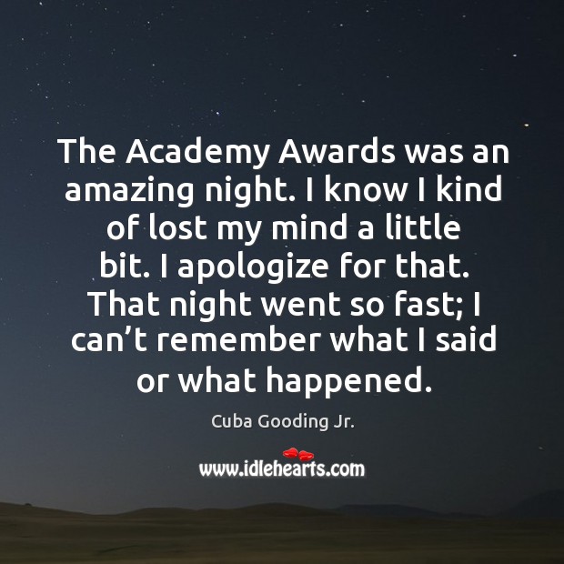 The academy awards was an amazing night. I know I kind of lost my mind a little bit. Cuba Gooding Jr. Picture Quote