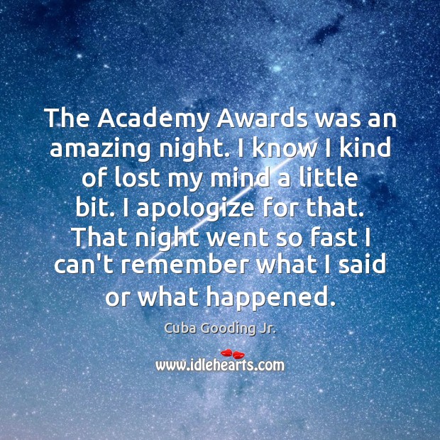 The Academy Awards was an amazing night. I know I kind of Cuba Gooding Jr. Picture Quote