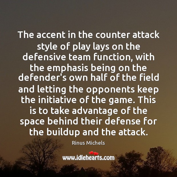 The accent in the counter attack style of play lays on the 