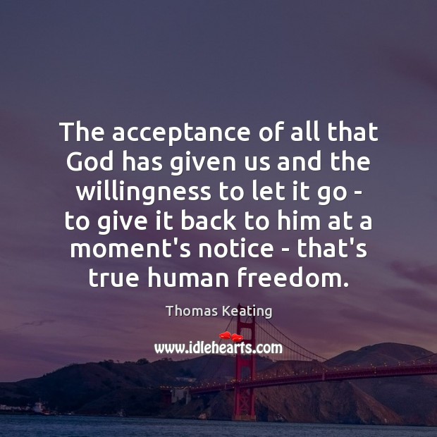 The acceptance of all that God has given us and the willingness Thomas Keating Picture Quote