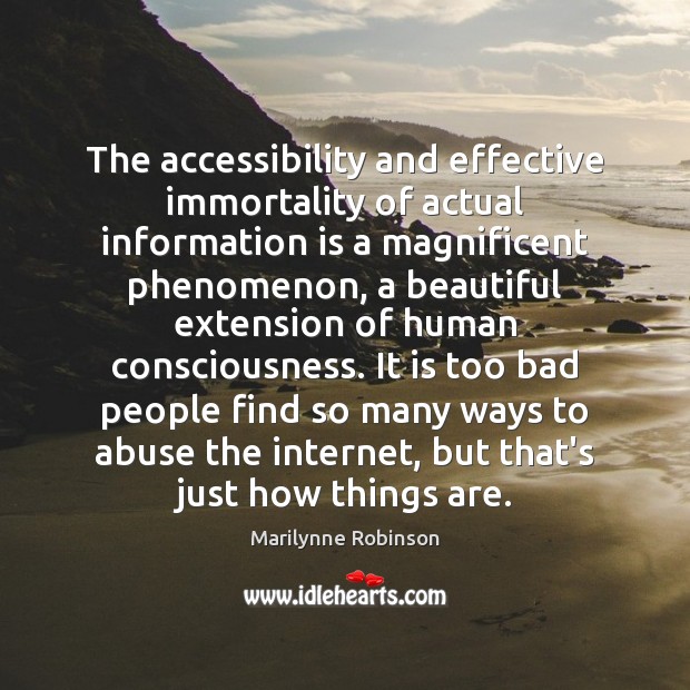 The accessibility and effective immortality of actual information is a magnificent phenomenon, Marilynne Robinson Picture Quote