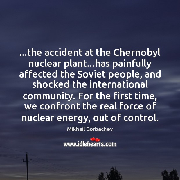 …the accident at the Chernobyl nuclear plant…has painfully affected the Soviet Mikhail Gorbachev Picture Quote