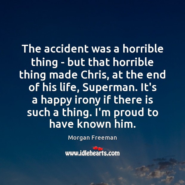 The accident was a horrible thing – but that horrible thing made Morgan Freeman Picture Quote