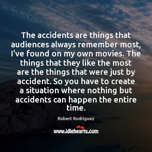 The accidents are things that audiences always remember most, I’ve found on Robert Rodriguez Picture Quote