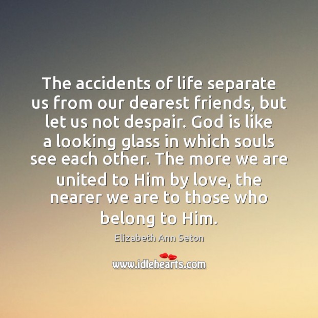 The accidents of life separate us from our dearest friends, but let Elizabeth Ann Seton Picture Quote