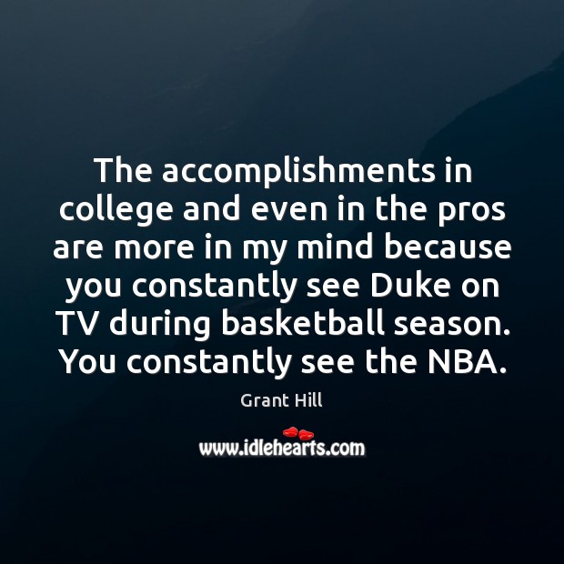 The accomplishments in college and even in the pros are more in Grant Hill Picture Quote