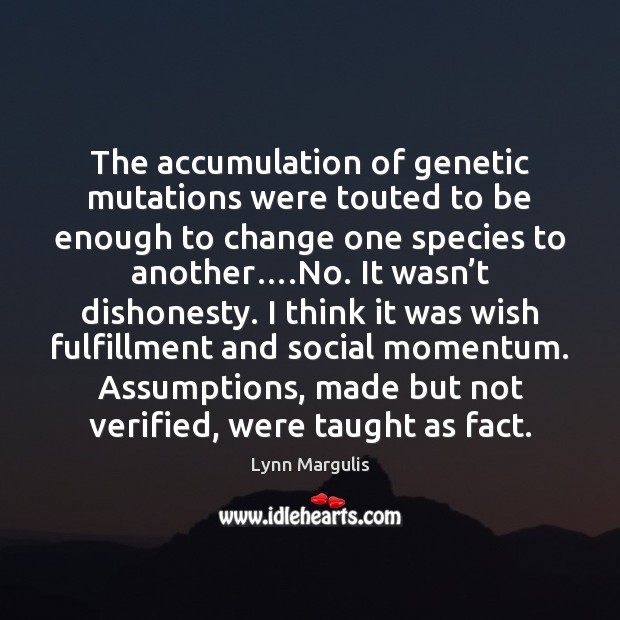 The accumulation of genetic mutations were touted to be enough to change Lynn Margulis Picture Quote