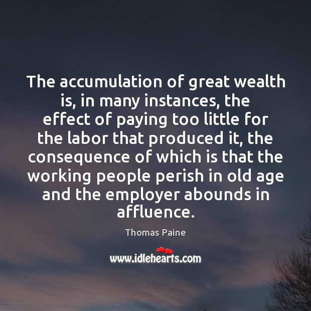 The accumulation of great wealth is, in many instances, the effect of Thomas Paine Picture Quote