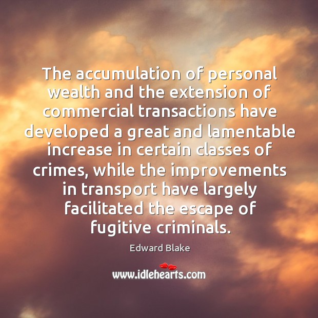 The accumulation of personal wealth and the extension of commercial transactions have Edward Blake Picture Quote