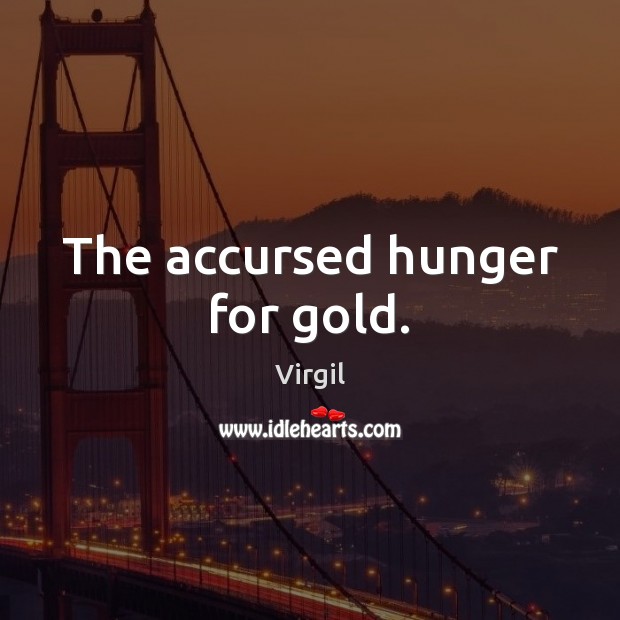 The accursed hunger for gold. Image