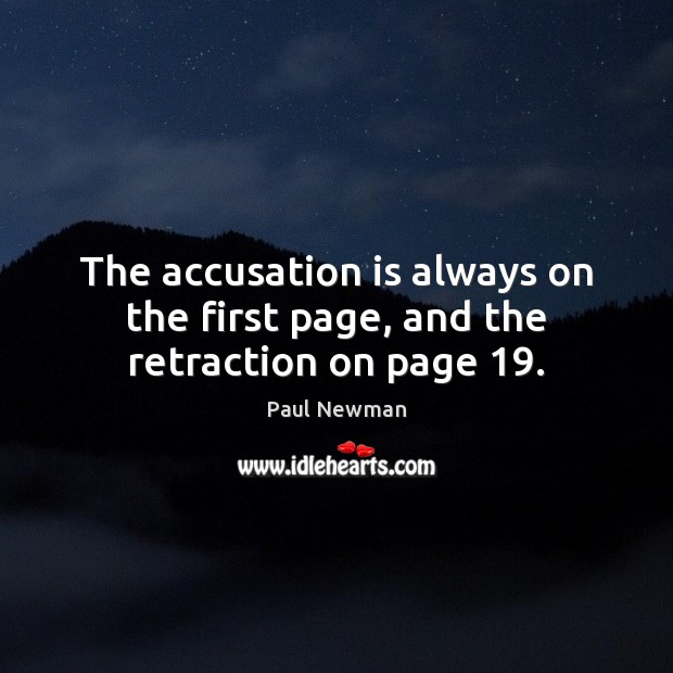The accusation is always on the first page, and the retraction on page 19. Paul Newman Picture Quote