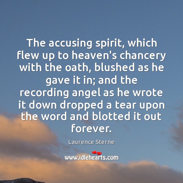 The accusing spirit, which flew up to heaven’s chancery with the oath, Laurence Sterne Picture Quote