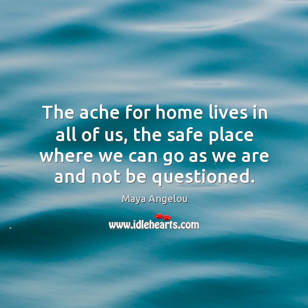 The ache for home lives in all of us, the safe place where we can go as we are and not be questioned. Image