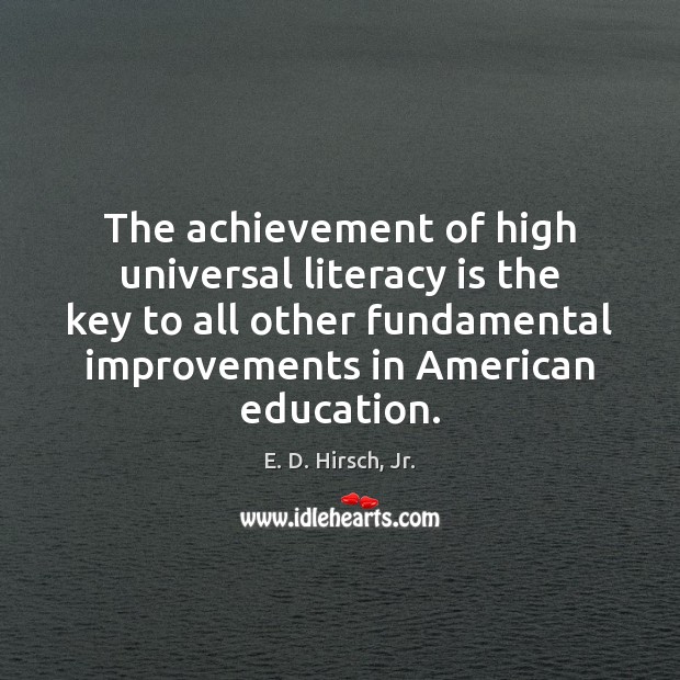 The achievement of high universal literacy is the key to all other E. D. Hirsch, Jr. Picture Quote