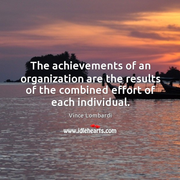 The achievements of an organization are the results of the combined effort of each individual. Image