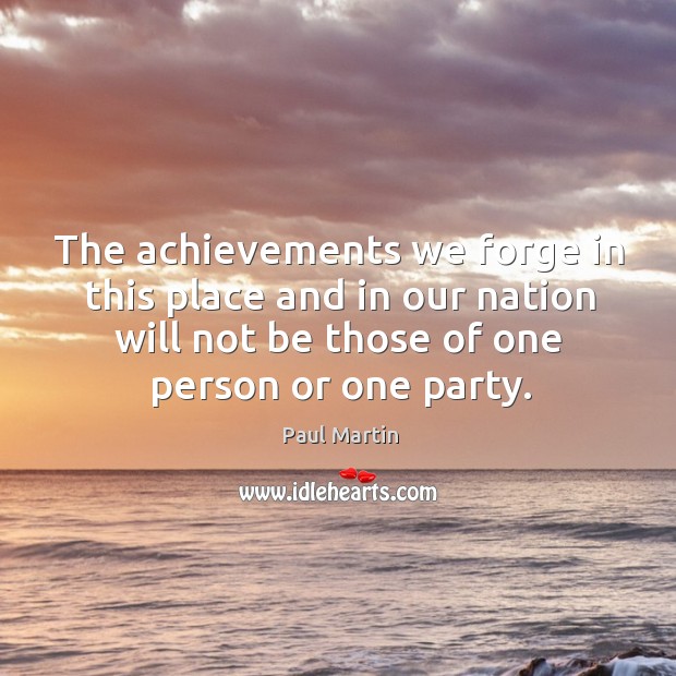 The achievements we forge in this place and in our nation will not be those of one person or one party. Image