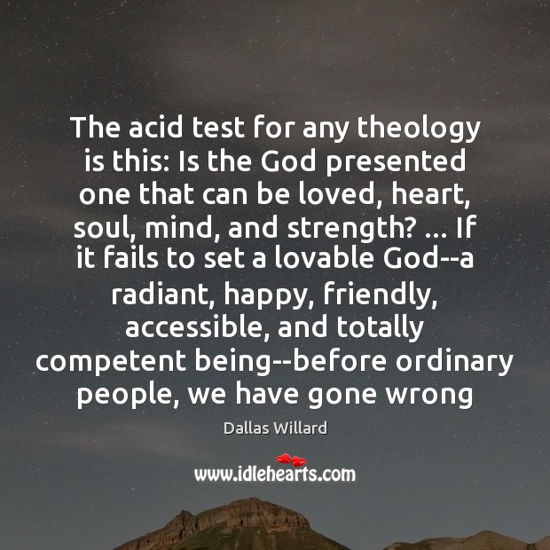 The acid test for any theology is this: Is the God presented Dallas Willard Picture Quote