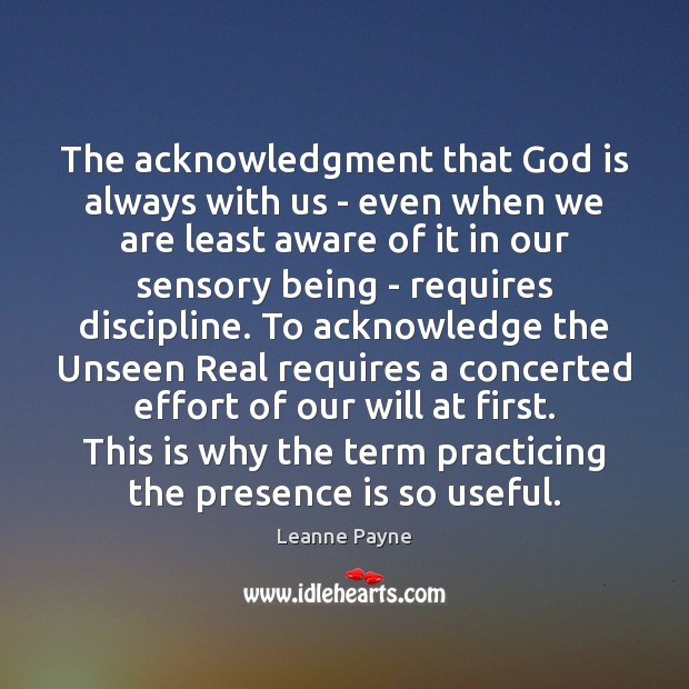 The acknowledgment that God is always with us – even when we Leanne Payne Picture Quote