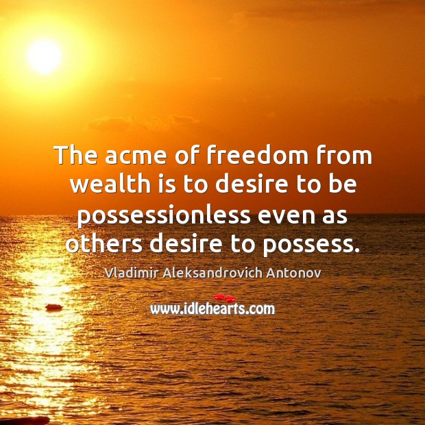 The acme of freedom from wealth is to desire to be possessionless Wealth Quotes Image
