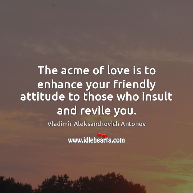The acme of love is to enhance your friendly attitude to those who insult and revile you. Attitude Quotes Image
