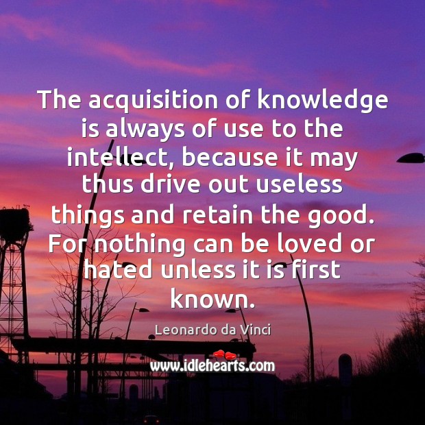 The acquisition of knowledge is always of use to the intellect, because Knowledge Quotes Image