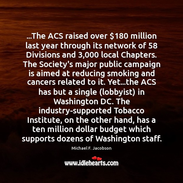 …The ACS raised over $180 million last year through its network of 58 Divisions Michael F. Jacobson Picture Quote