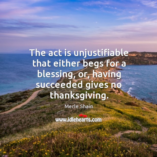 The act is unjustifiable that either begs for a blessing, or, having succeeded gives no thanksgiving. Thanksgiving Quotes Image