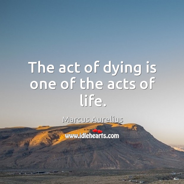 The act of dying is one of the acts of life. Image