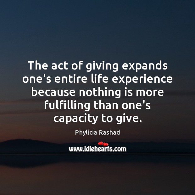 The act of giving expands one’s entire life experience because nothing is Phylicia Rashad Picture Quote