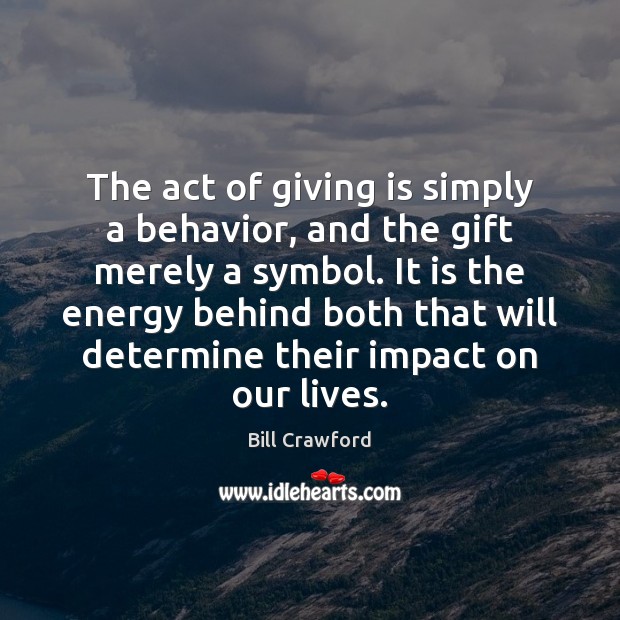 The act of giving is simply a behavior, and the gift merely Behavior Quotes Image