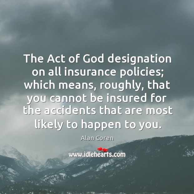 The act of God designation on all insurance policies; which means, roughly, that you Image