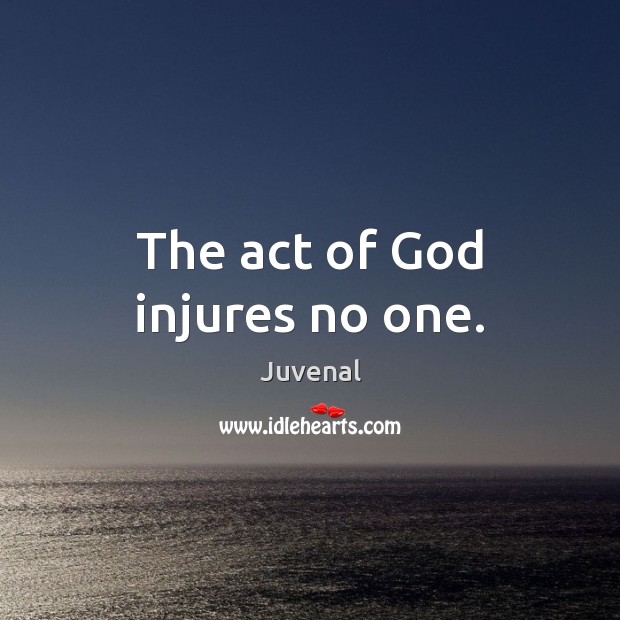 The act of God injures no one. Juvenal Picture Quote