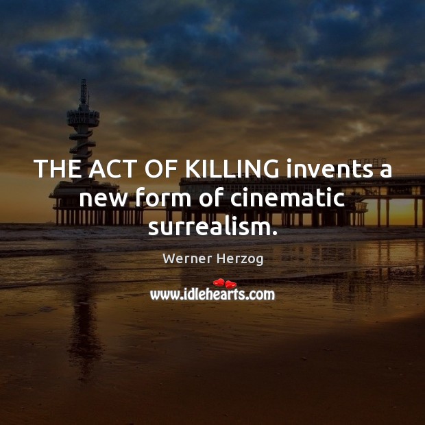 THE ACT OF KILLING invents a new form of cinematic surrealism. Werner Herzog Picture Quote