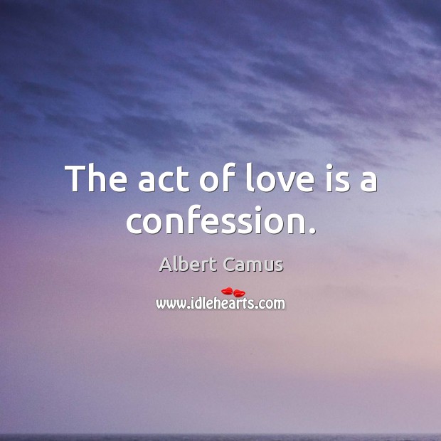 The act of love is a confession. Albert Camus Picture Quote