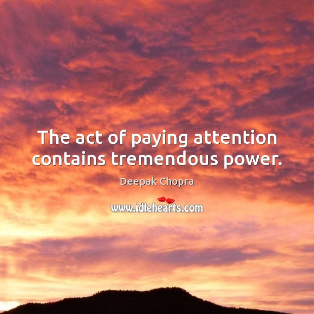 The act of paying attention contains tremendous power. Image