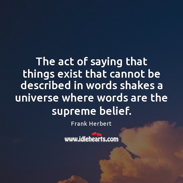 The act of saying that things exist that cannot be described in Frank Herbert Picture Quote