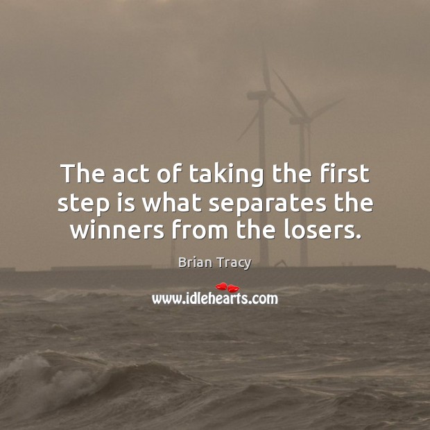 The act of taking the first step is what separates the winners from the losers. Brian Tracy Picture Quote