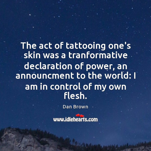 The act of tattooing one’s skin was a tranformative declaration of power, Dan Brown Picture Quote