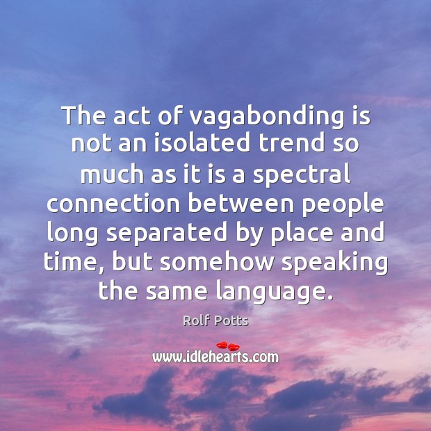 The act of vagabonding is not an isolated trend so much as Rolf Potts Picture Quote