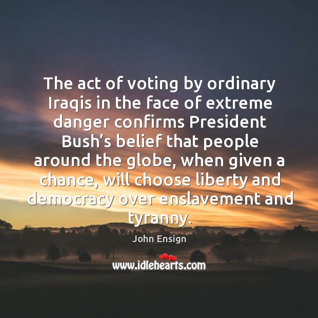 The act of voting by ordinary iraqis in the face of extreme John Ensign Picture Quote