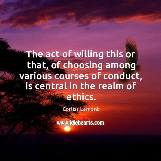 The act of willing this or that, of choosing among various courses of conduct Corliss Lamont Picture Quote