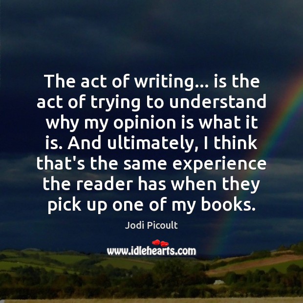The act of writing… is the act of trying to understand why Jodi Picoult Picture Quote