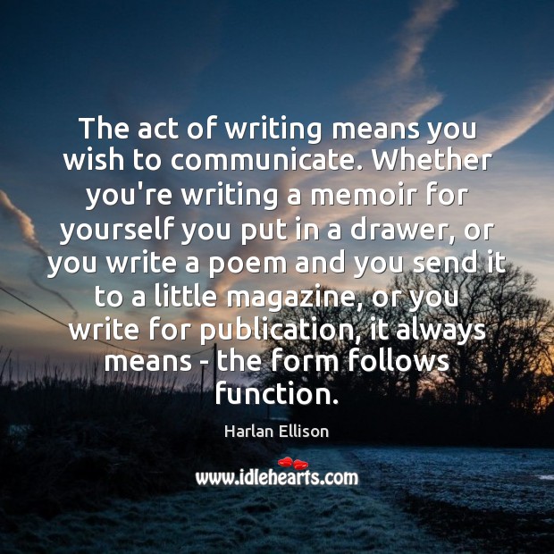 The act of writing means you wish to communicate. Whether you’re writing Harlan Ellison Picture Quote